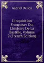 L.inquisition Francoise: Ou, L.histoire De La Bastille, Volume 2 (French Edition) - Gabriel Dellon