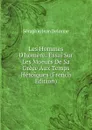 Les Hommes D.homere: Essai Sur Les Moeurs De Sa Grece Aux Temps Heroiques (French Edition) - Séraphin Jean Delorme