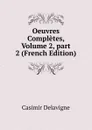 Oeuvres Completes, Volume 2,.part 2 (French Edition) - Casimir Delavigne