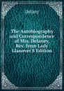 The Autobiography and Correspondence of Mrs. Delaney, Rev. from Lady Llanover.S Edition - Delany