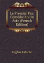 Le Premier Pas: Comedie En Un Acte (French Edition) - Labiche Eugène
