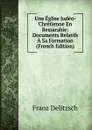 Une Eglise Judeo- Chretienne En Bessarabie: Documents Relatifs A Sa Formation (French Edition) - Franz Julius Delitzsch