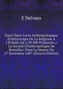 Essai Dune Carte Anthropologique Prehistorique De La Belgioue A L.Echelle De 1/20 000 Presentee a La Societe D.Anthropologie De Bruxelles: Dans La Seance Du 27 Novembre 1887 (French Edition) - E Delvaux