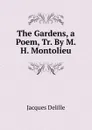 The Gardens, a Poem, Tr. By M.H. Montolieu. - Delille Jacques
