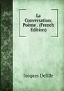 La Conversation: Poeme . (French Edition) - Delille Jacques