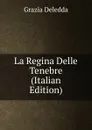 La Regina Delle Tenebre (Italian Edition) - Grazia Deledda