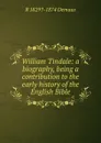 William Tindale: a biography, being a contribution to the early history of the English Bible - R 1829?-1874 Demaus