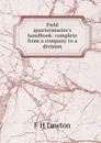 Field quartermaster.s handbook: complete from a company to a division - F H Lawton