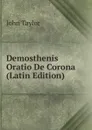 Demosthenis Oratio De Corona (Latin Edition) - Taylor John