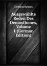 Ausgewahlte Reden Des Demosthenes, Volume 1 (German Edition) - Demosthenes