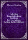 Indicibus Locupletissimis Continua Interpretatione Latina (Latin Edition) - Thomas Stanley