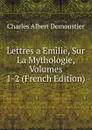 Lettres a Emilie, Sur La Mythologie, Volumes 1-2 (French Edition) - Charles Albert Demoustier