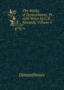 The Works of Demosthenes, Tr., with Notes by C.R. Kennedy, Volume 4 - Demosthenes