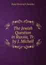 The Jewish Question in Russia, Tr. by J. Michell - Pavel Pavlovich Demidov