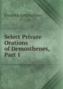 Select Private Orations of Demosthenes, Part 1 - Frederick Apthorp Paley
