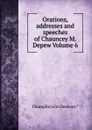 Orations, addresses and speeches of Chauncey M. Depew Volume 6 - Champlin John Denison.*