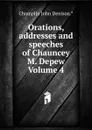 Orations, addresses and speeches of Chauncey M. Depew Volume 4 - Champlin John Denison.*