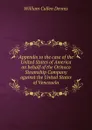 Appendix to the case of the United States of America on behalf of the Orinoco Steamship Company against the United States of Venezuela - William Cullen Dennis