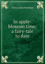 In apple-blossom time: a fairy-tale to date - Clara Louise Burnham