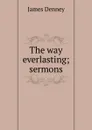 The way everlasting; sermons - James Denney