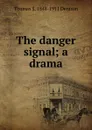 The danger signal; a drama - Thomas S. 1848-1911 Denison