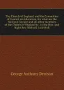 The Church of England, and the Committee of Council on Education: for what are the National Society and all other members of the Church of England to . to the Hon. and Right Rev. Richard, Lord Bish - George Anthony Denison