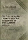 Die Entstehung Der Universitaten Des Mittelalters Bis 1400 (German Edition) - Heinrich Denifle