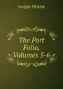 The Port Folio, Volumes 5-6 - Joseph Dennie