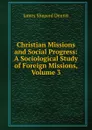 Christian Missions and Social Progress: A Sociological Study of Foreign Missions, Volume 3 - James Shepard Dennis