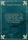 The Spanish drama ; Lope de Vega and Calderon / by G.H. Lewis. The Cid: a short chronicle, founded on the early poetry of Spain / by George Dennis - George T. Cid Dennis