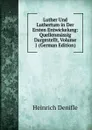 Luther Und Luthertum in Der Ersten Entwickelung: Quellenmassig Dargestellt, Volume 1 (German Edition) - Heinrich Denifle