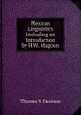 Mexican Linguistics Including an Introduction by H.W. Magoun - Thomas S. Denison