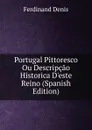 Portugal Pittoresco Ou Descripcao Historica D.este Reino (Spanish Edition) - Ferdinand Denis