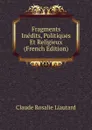 Fragments Inedits, Politiques Et Religieux (French Edition) - Claude Rosalie Liautard