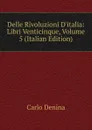 Delle Rivoluzioni D.italia: Libri Venticinque, Volume 5 (Italian Edition) - Carlo Denina