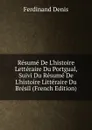 Resume De L.histoire Letteraire Du Portgual, Suivi Du Resume De L.histoire Litteraire Du Bresil (French Edition) - Ferdinand Denis