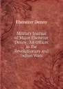 Military Journal of Major Ebenezer Denny: An Officer in the Revolutionary and Indian Wars - Ebenezer Denny