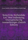 Kong Eriks Sjellandske Lov: Med Indledning, Oversaettelse Og Anmaerkninger (Danish Edition) - Janus Lauritz Andre Kolderup-Rosenvinge