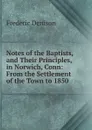 Notes of the Baptists, and Their Principles, in Norwich, Conn: From the Settlement of the Town to 1850 - Frederic Denison