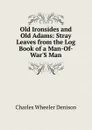 Old Ironsides and Old Adams: Stray Leaves from the Log Book of a Man-Of-War.S Man - Charles Wheeler Denison
