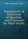 Polyhymnia: A Collection of Quartets and Choruses for Male Voices - John Wheeler Tufts