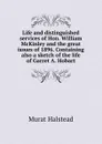 Life and distinguished services of Hon. William McKinley and the great issues of 1896. Containing also a sketch of the life of Garret A. Hobart - Halstead Murat