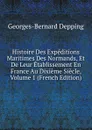 Histoire Des Expeditions Maritimes Des Normands, Et De Leur Etablissement En France Au Dixieme Siecle, Volume 1 (French Edition) - Georges-Bernard Depping