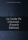 Le Guide De L.histoire . (French Edition) - Jean Louis Hubert Simon Deperthes