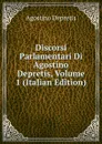 Discorsi Parlamentari Di Agostino Depretis, Volume 1 (Italian Edition) - Agostino Depretis