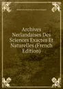 Archives Nerlandaises Des Sciences Exactes Et Naturelles (French Edition) - Hollandsche Maatschap Der Wetenschappen