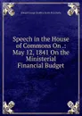 Speech in the House of Commons On .: May 12, 1841 On the Ministerial Financial Budget - Edward George Geoffrey Smith Stan Derby