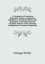 A Conspectus of American Biography: Being an Analytical Summary of American History and Biography, Containing Also the Complete Indexes of the National Cyclopaedia of American Biography - George Derby