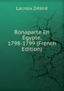 Bonaparte En Egypte, 1798-1799 (French Edition) - Lacroix Désiré