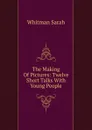 The Making Of Pictures: Twelve Short Talks With Young People - Whitman Sarah